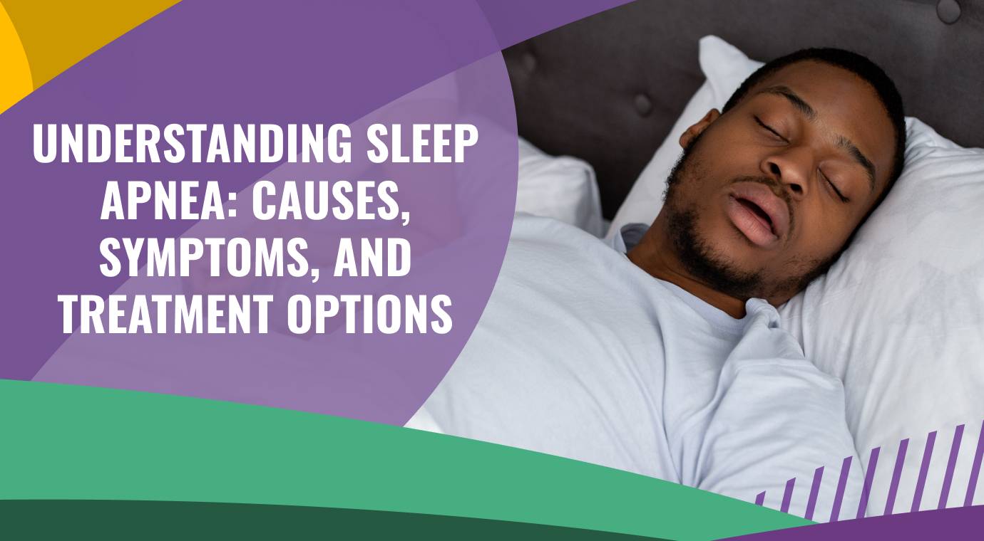 Understanding Sleep Apnea: Causes, Symptoms, and Treatment Options