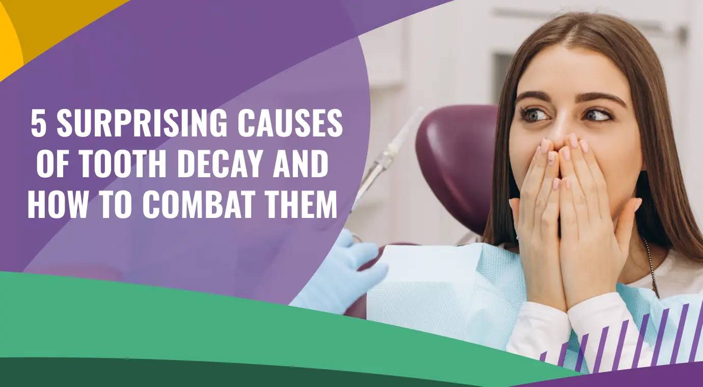 5 Surprising Causes of Tooth Decay and How to Combat Them