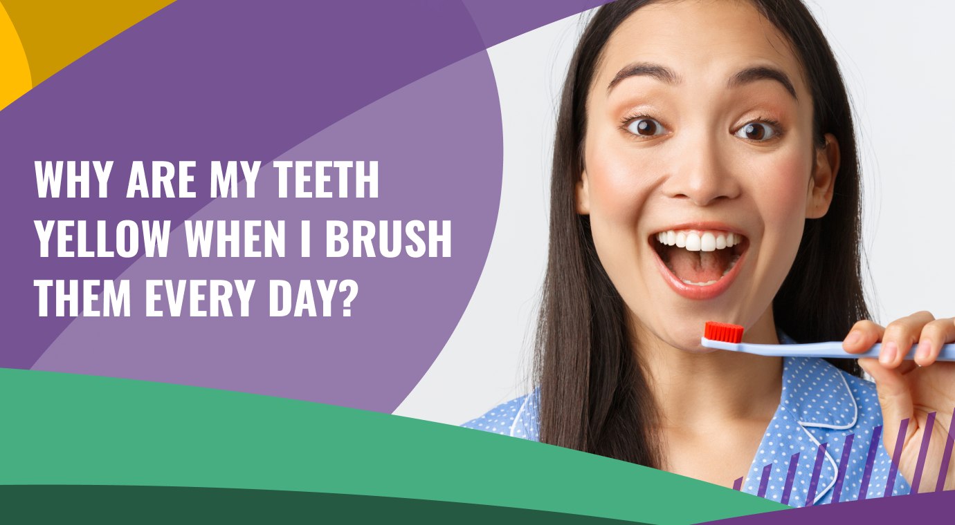 Why are my teeth yellow when I brush them every day?
