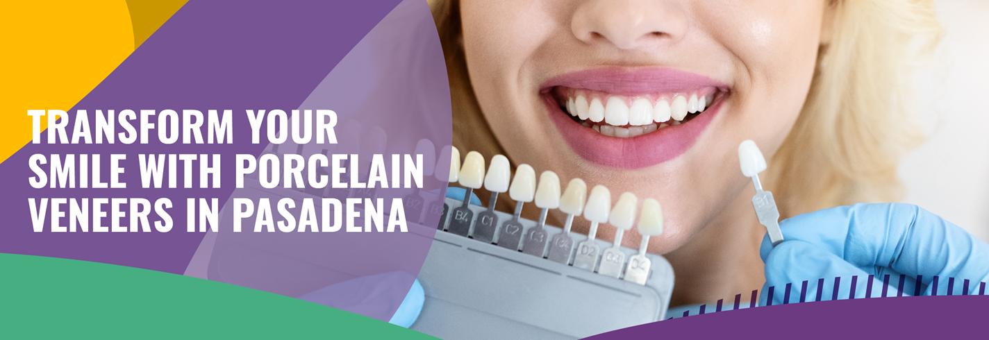 Transform Your Smile with Porcelain Veneers in Pasadena