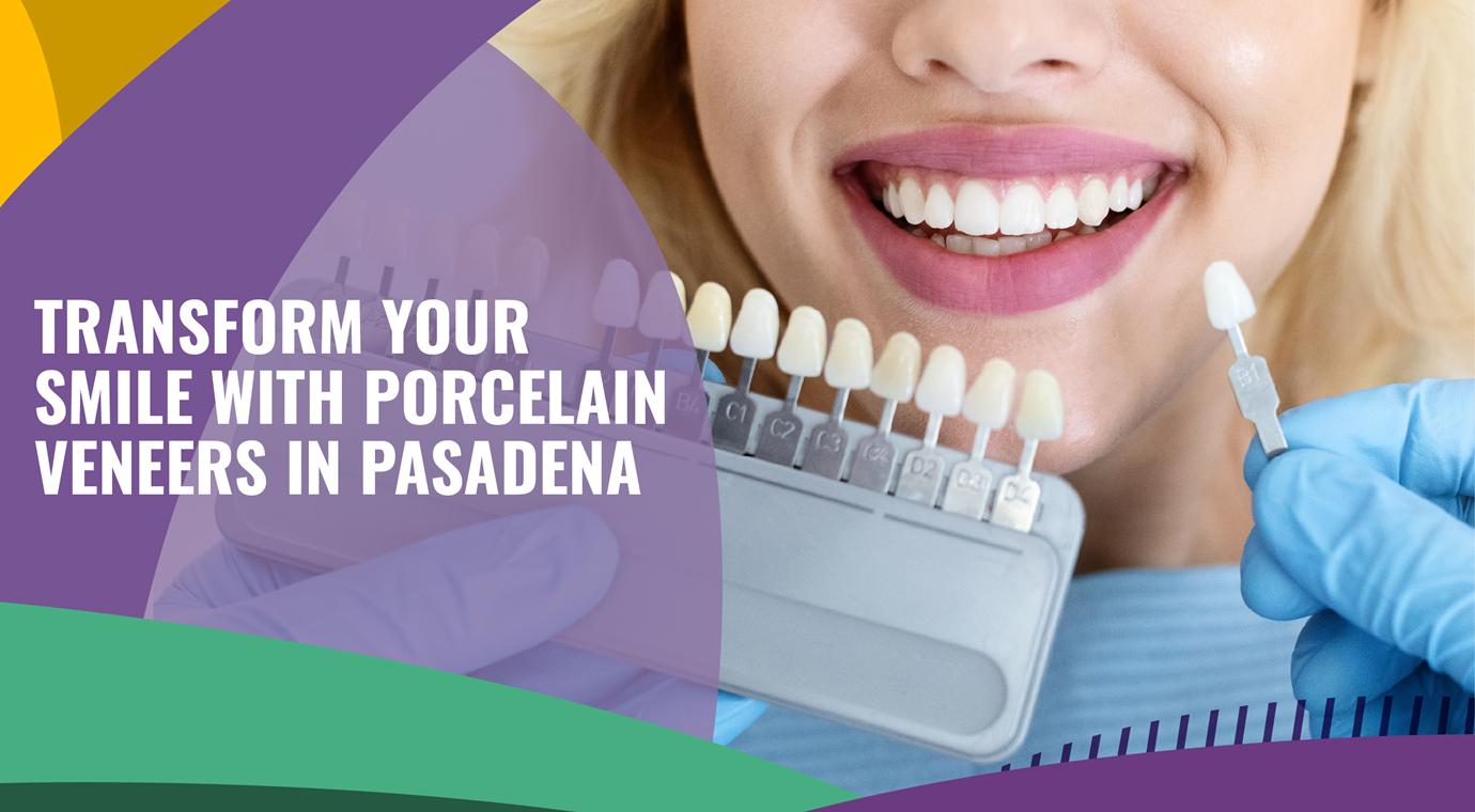 Transform Your Smile with Porcelain Veneers in Pasadena