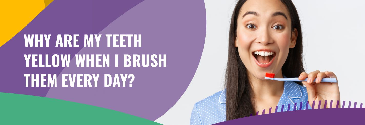 Why are my teeth yellow when I brush them every day
